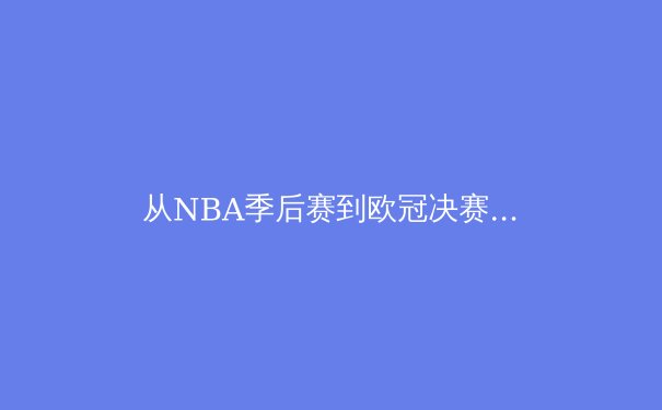 从NBA季后赛到欧冠决赛：现代体育竞技中的数据革命与战术演化 - 3